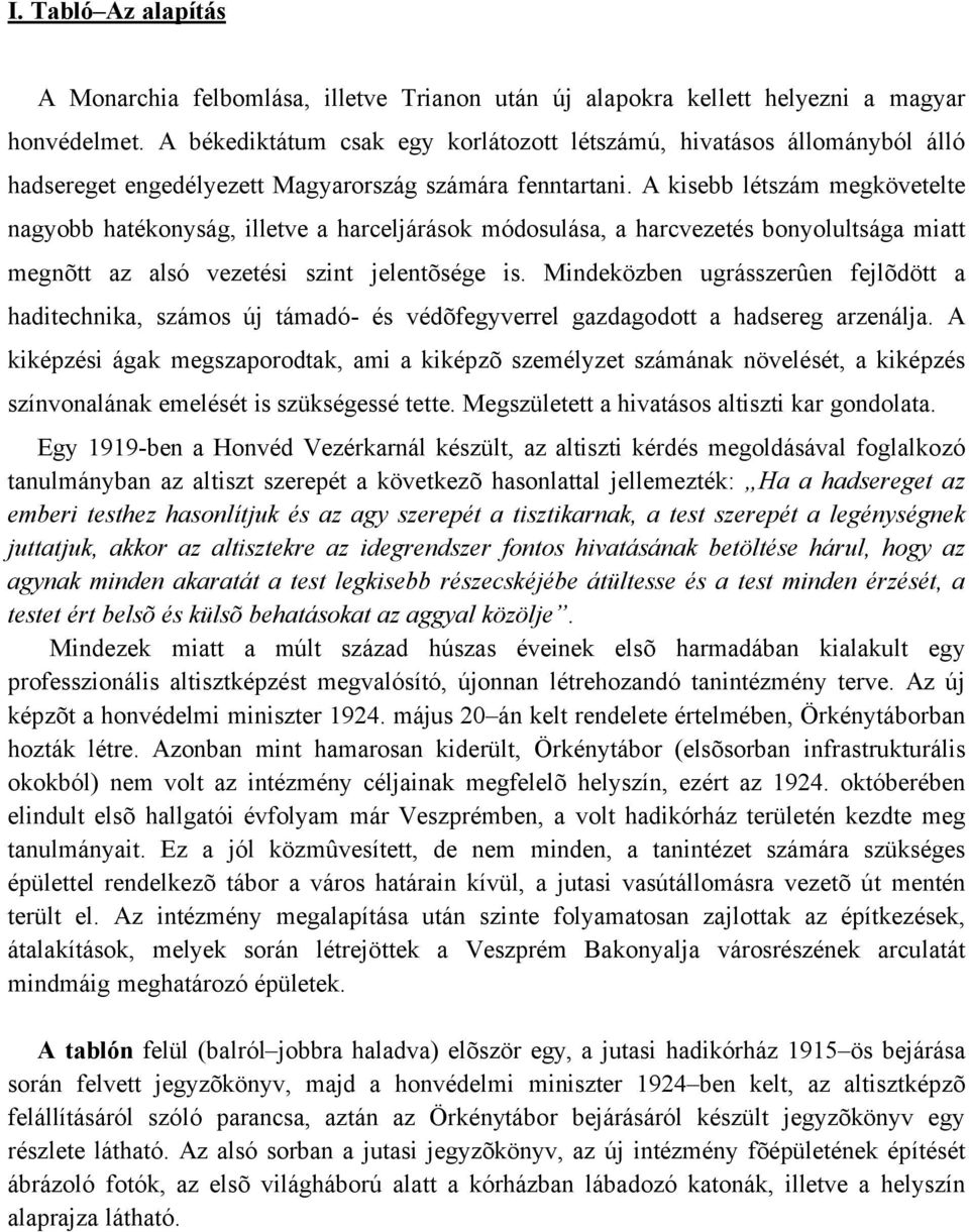A kisebb létszám megkövetelte nagyobb hatékonyság, illetve a harceljárások módosulása, a harcvezetés bonyolultsága miatt megnõtt az alsó vezetési szint jelentõsége is.