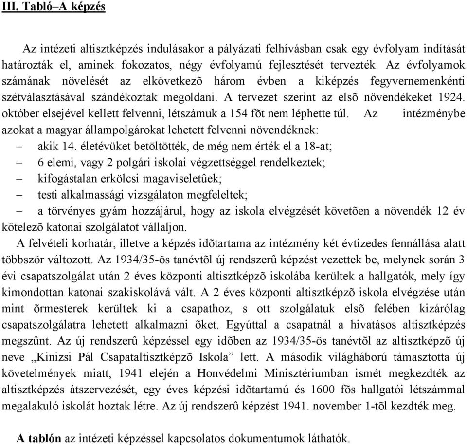 október elsejével kellett felvenni, létszámuk a 154 fõt nem léphette túl. Az intézménybe azokat a magyar állampolgárokat lehetett felvenni növendéknek: akik 14.