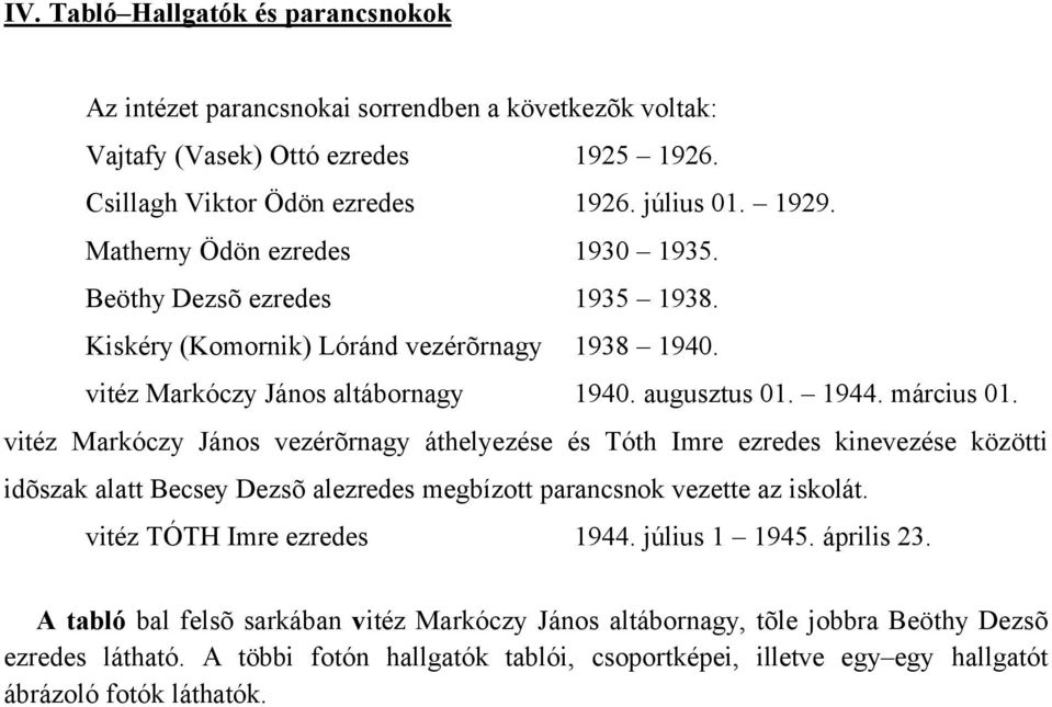 vitéz Markóczy János vezérõrnagy áthelyezése és Tóth Imre ezredes kinevezése közötti idõszak alatt Becsey Dezsõ alezredes megbízott parancsnok vezette az iskolát. vitéz TÓTH Imre ezredes 1944.
