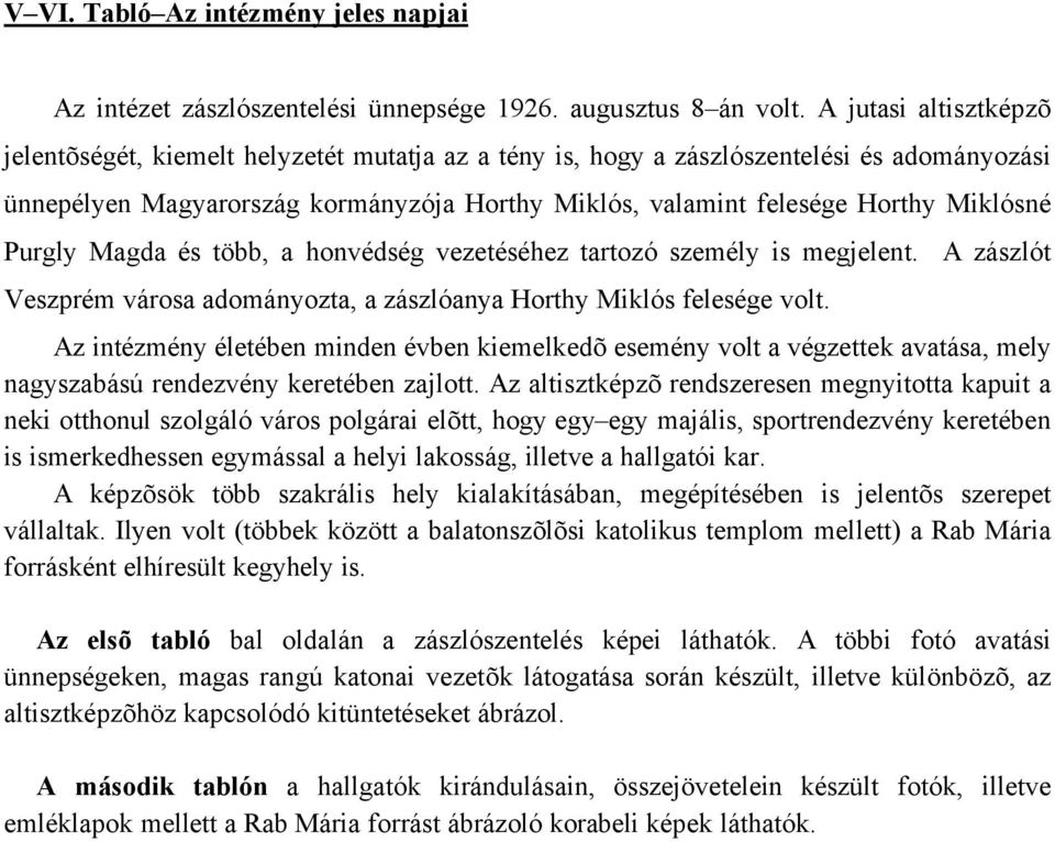 Miklósné Purgly Magda és több, a honvédség vezetéséhez tartozó személy is megjelent. A zászlót Veszprém városa adományozta, a zászlóanya Horthy Miklós felesége volt.