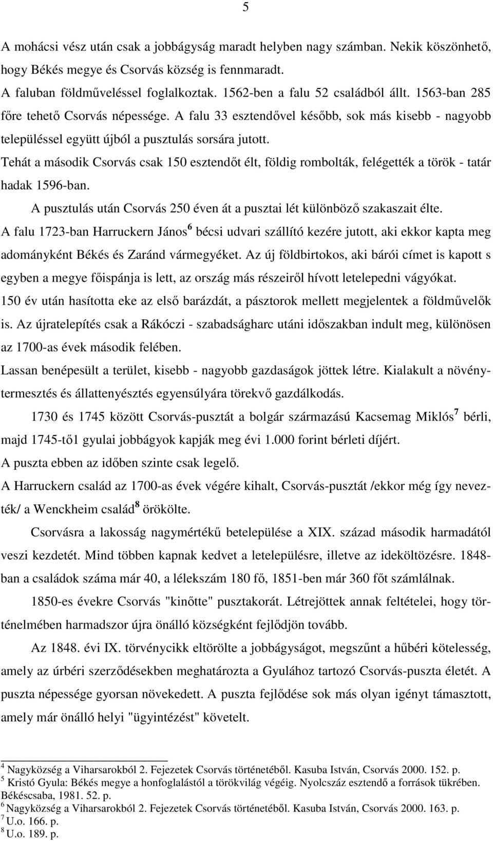 Tehát a második Csorvás csak 150 esztendıt élt, földig rombolták, felégették a török - tatár hadak 1596-ban. A pusztulás után Csorvás 250 éven át a pusztai lét különbözı szakaszait élte.