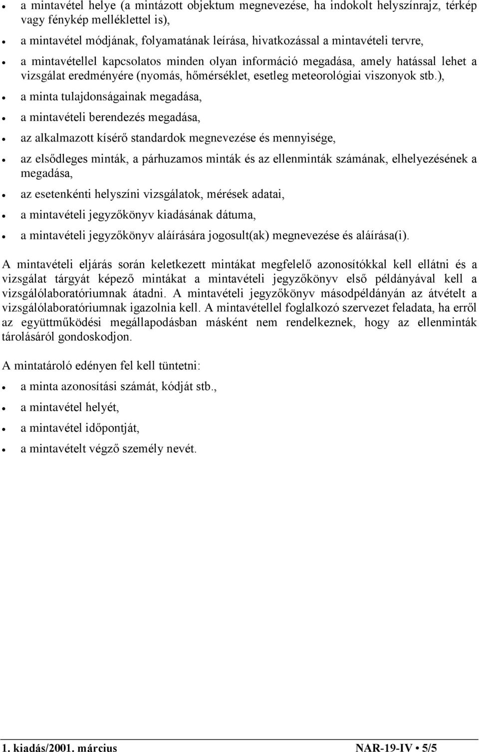 ), a minta tulajdonságainak megadása, a mintavételi berendezés megadása, az alkalmazott kísérõ standardok megnevezése és mennyisége, az elsõdleges minták, a párhuzamos minták és az ellenminták