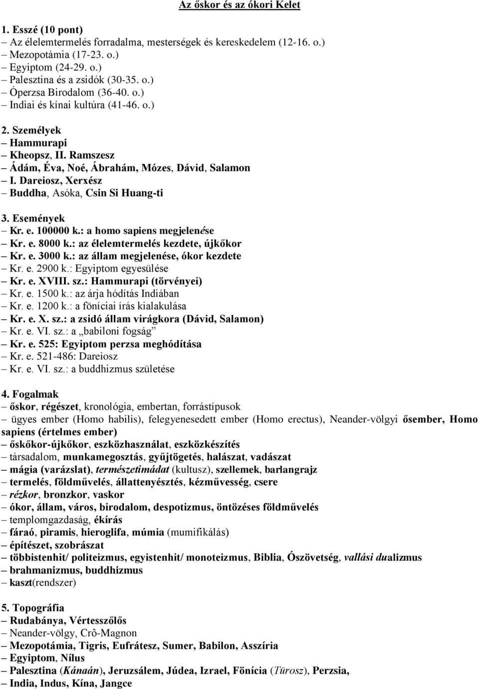 Események Kr. e. 100000 k.: a homo sapiens megjelenése Kr. e. 8000 k.: az élelemtermelés kezdete, újkőkor Kr. e. 3000 k.: az állam megjelenése, ókor kezdete Kr. e. 2900 k.: Egyiptom egyesülése Kr. e. XVIII.