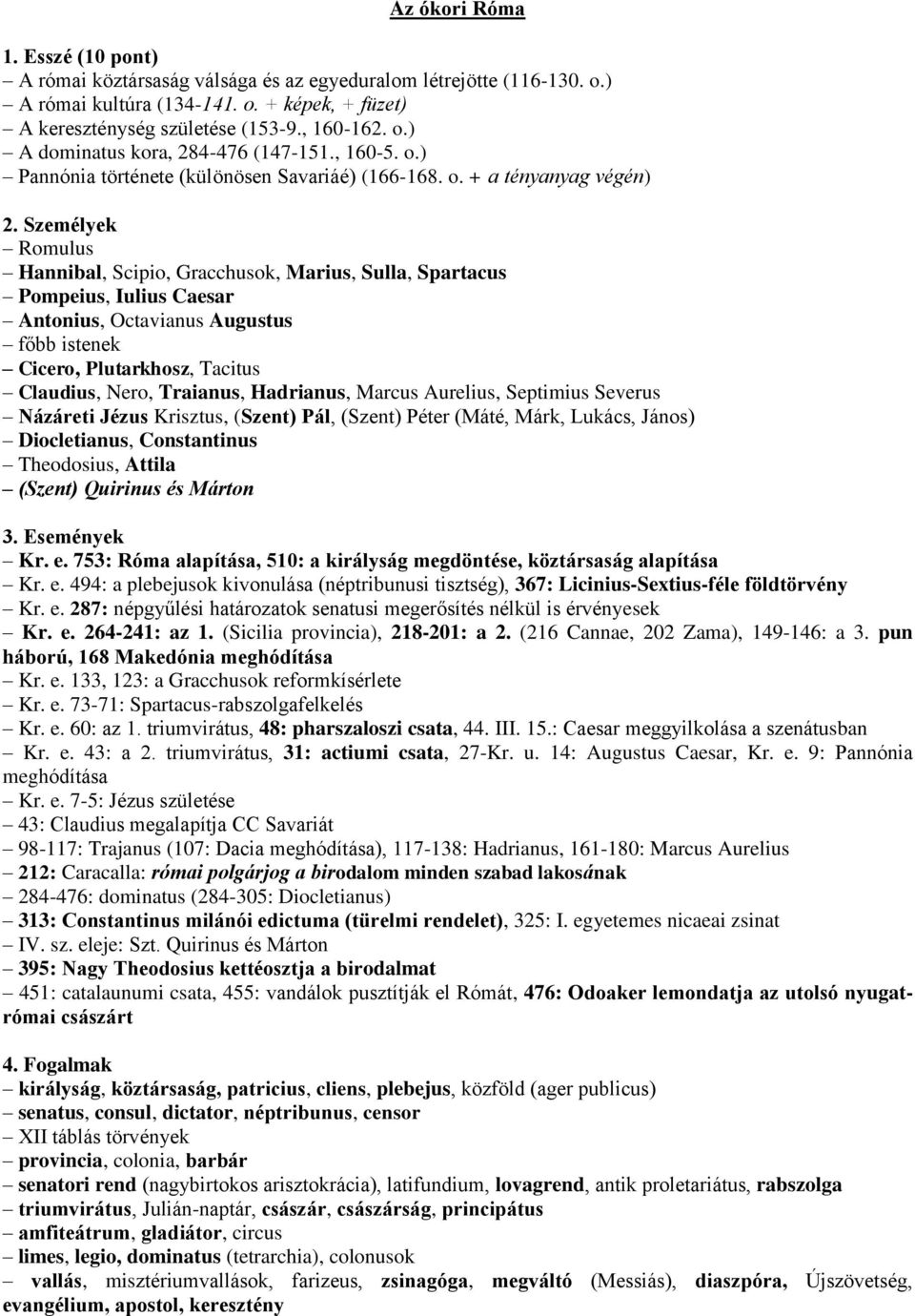 Személyek Romulus Hannibal, Scipio, Gracchusok, Marius, Sulla, Spartacus Pompeius, Iulius Caesar Antonius, Octavianus Augustus főbb istenek Cicero, Plutarkhosz, Tacitus Claudius, Nero, Traianus,