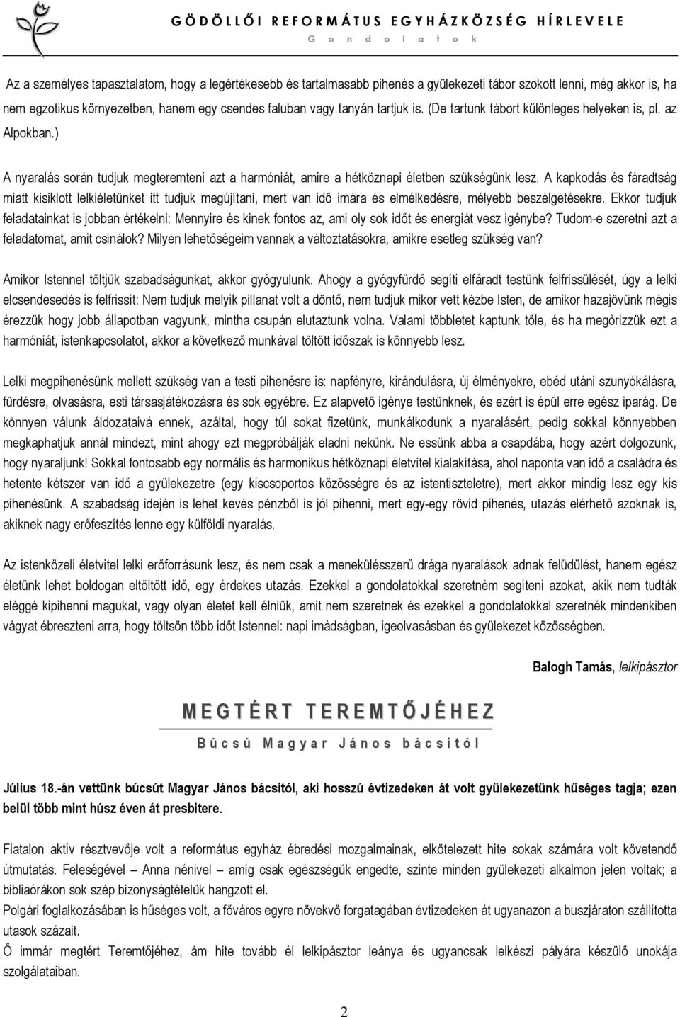 A kapkodás és fáradtság miatt kisiklott lelkiéletünket itt tudjuk megújítani, mert van idő imára és elmélkedésre, mélyebb beszélgetésekre.