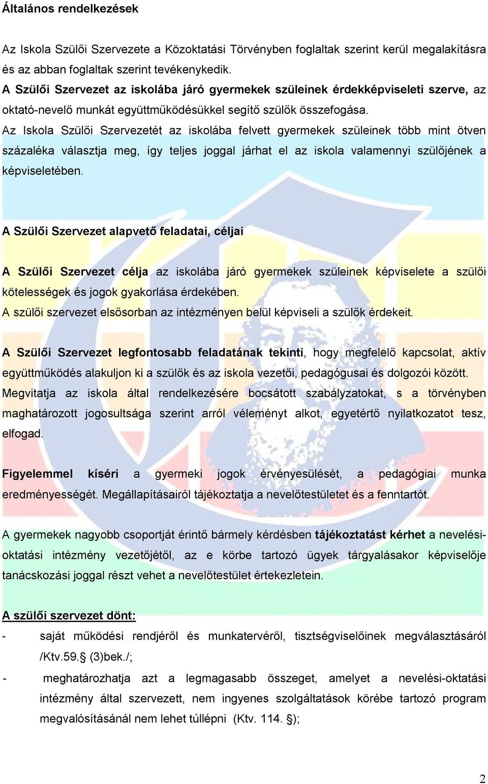 Az Iskola Szülői Szervezetét az iskolába felvett gyermekek szüleinek több mint ötven százaléka választja meg, így teljes joggal járhat el az iskola valamennyi szülőjének a képviseletében.