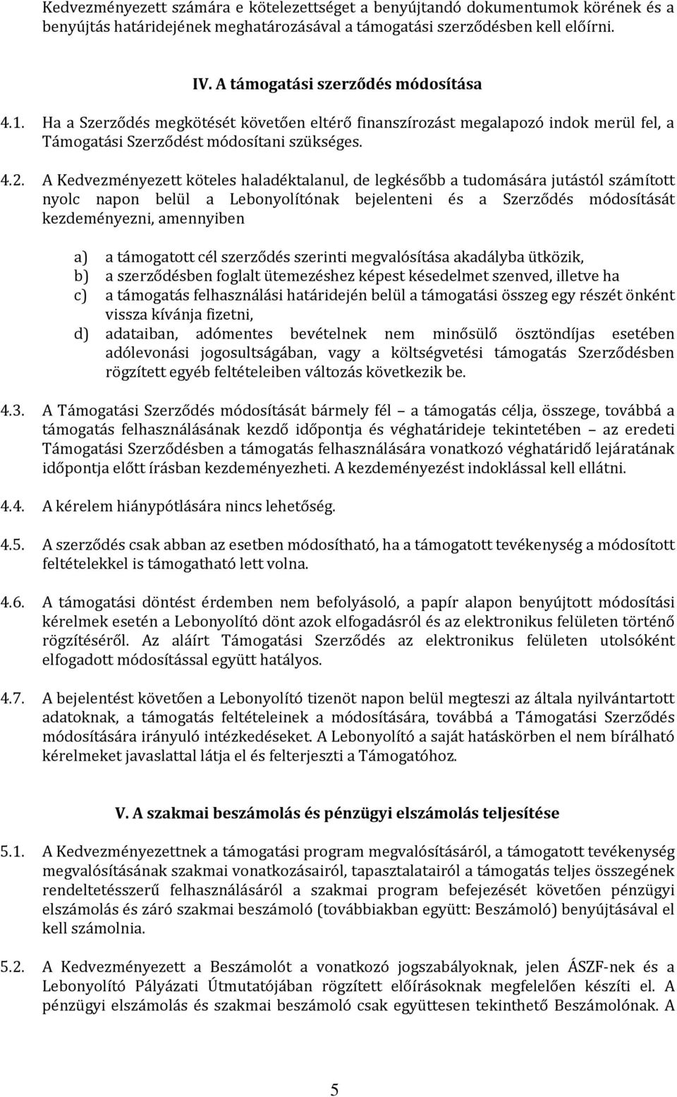 A Kedvezményezett köteles haladéktalanul, de legkésőbb a tudomására jutástól számított nyolc napon belül a Lebonyolítónak bejelenteni és a Szerződés módosítását kezdeményezni, amennyiben a) a