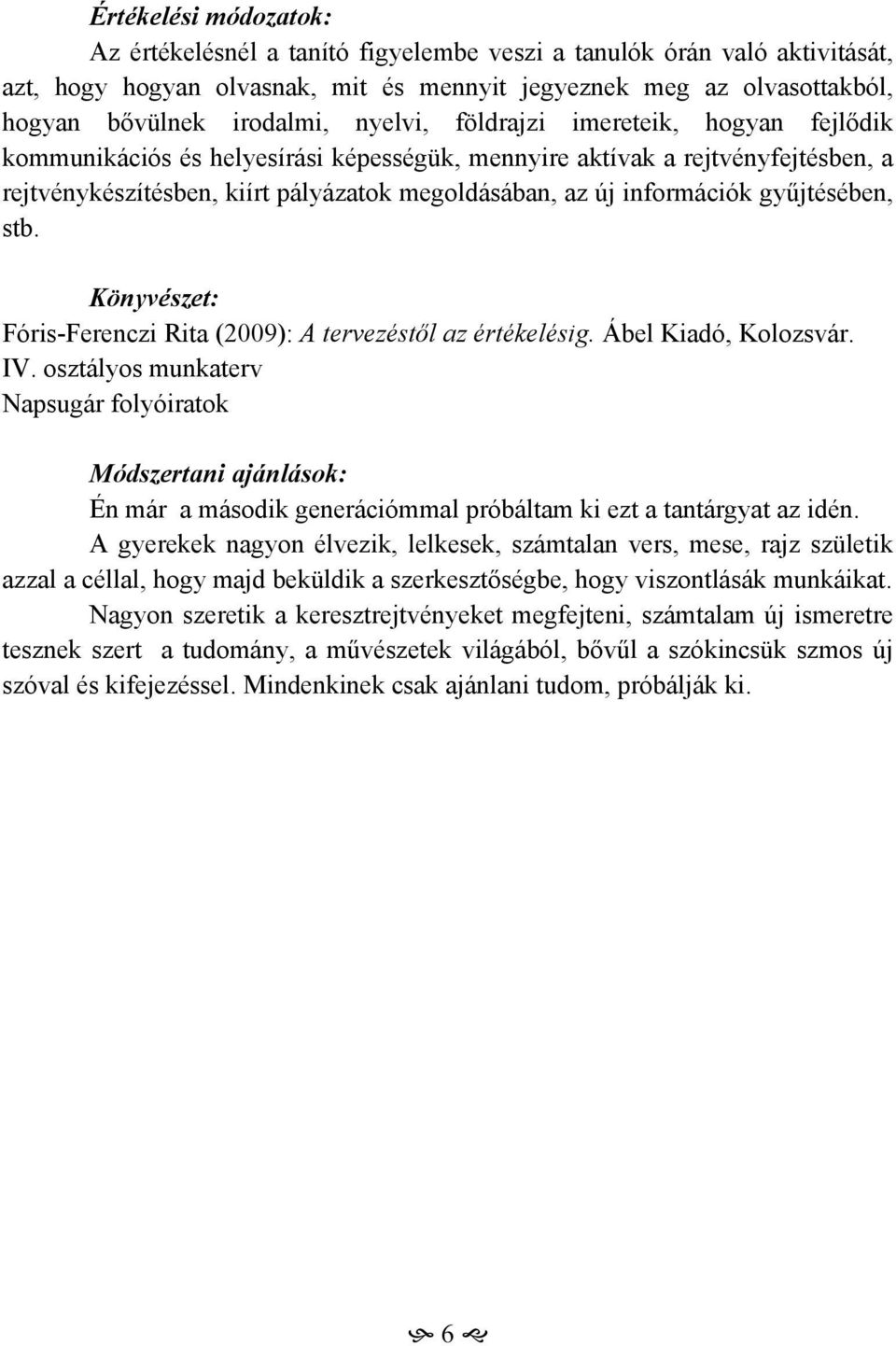 gyűjtésében, stb. Könyvészet: Fóris-Ferenczi Rita (2009): A tervezéstől az értékelésig. Ábel Kiadó, Kolozsvár. IV.