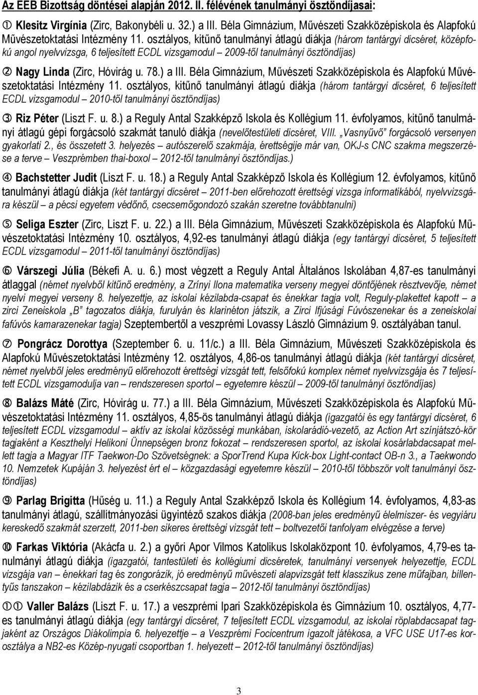 osztályos, kitűnő tanulmányi átlagú diákja (három, 6 teljesített ECDL vizsgamodul 2010-től tanulmányi ösztöndíjas) Riz Péter (Liszt F. u. 8.) a 11.