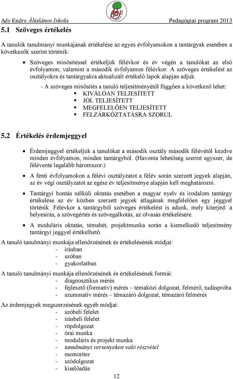 - A szöveges minősítés a tanuló teljesítményétől függően a következő lehet: KIVÁLÓAN TELJESÍTETT JÓL TELJESÍTETT MEGFELELŐEN TELJESÍTETT FELZÁRKÓZTATÁSRA SZORUL 5.