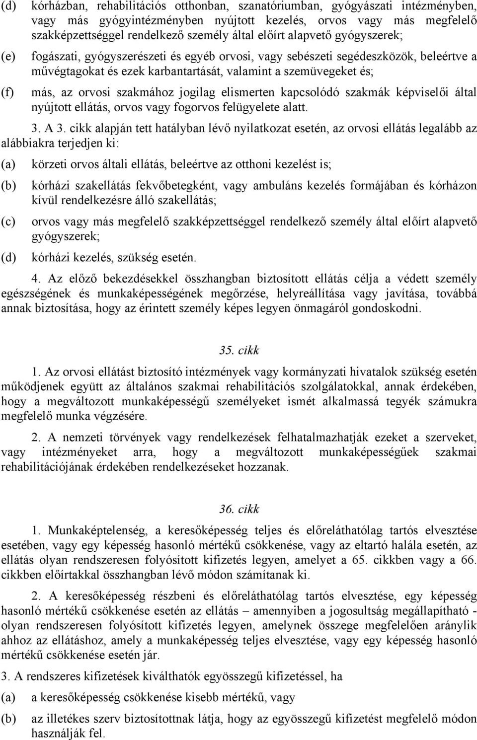 orvosi szakmához jogilag elismerten kapcsolódó szakmák képviselői által nyújtott ellátás, orvos vagy fogorvos felügyelete alatt. 3. A 3.