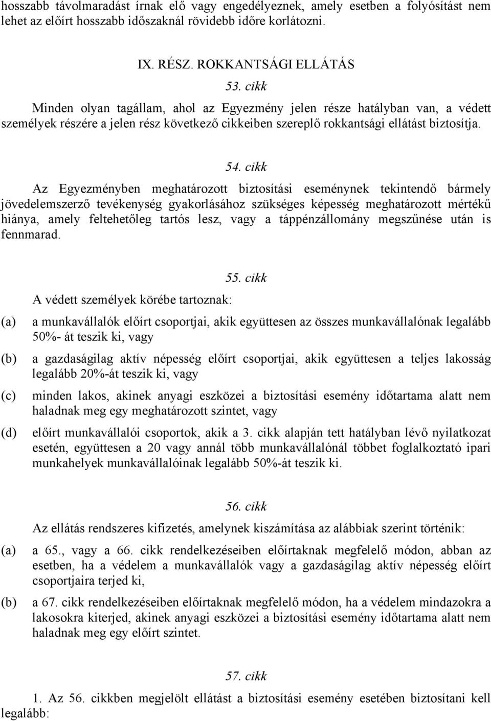 cikk Az Egyezményben meghatározott biztosítási eseménynek tekintendő bármely jövedelemszerző tevékenység gyakorlásához szükséges képesség meghatározott mértékű hiánya, amely feltehetőleg tartós lesz,