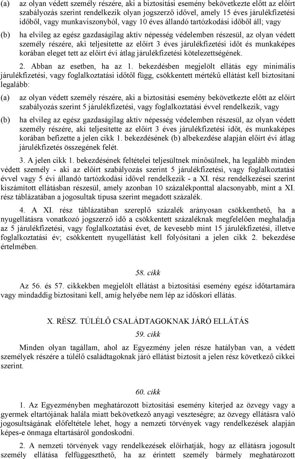 éves járulékfizetési időt és munkaképes korában eleget tett az előírt évi átlag járulékfizetési kötelezettségének. 2. Abban az esetben, ha az 1.