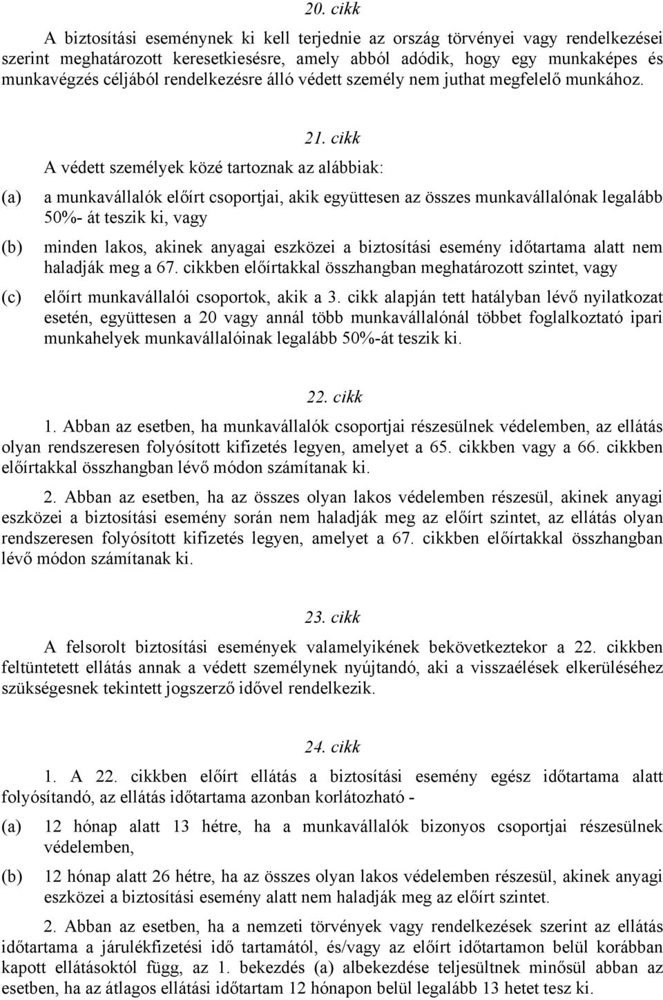 cikk A védett személyek közé tartoznak az alábbiak: a munkavállalók előírt csoportjai, akik együttesen az összes munkavállalónak legalább 50%- át teszik ki, vagy minden lakos, akinek anyagai eszközei