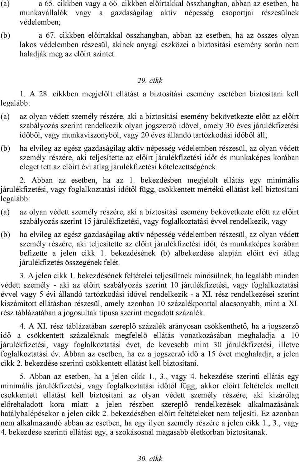 A 28. cikkben megjelölt ellátást a biztosítási esemény esetében biztosítani kell legalább: (a) az olyan védett személy részére, aki a biztosítási esemény bekövetkezte előtt az előírt szabályozás
