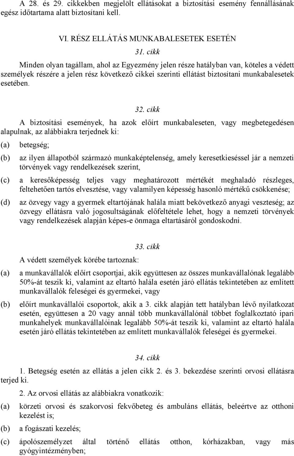 cikk A biztosítási események, ha azok előírt munkabaleseten, vagy megbetegedésen alapulnak, az alábbiakra terjednek ki: (a) betegség; (b) az ilyen állapotból származó munkaképtelenség, amely