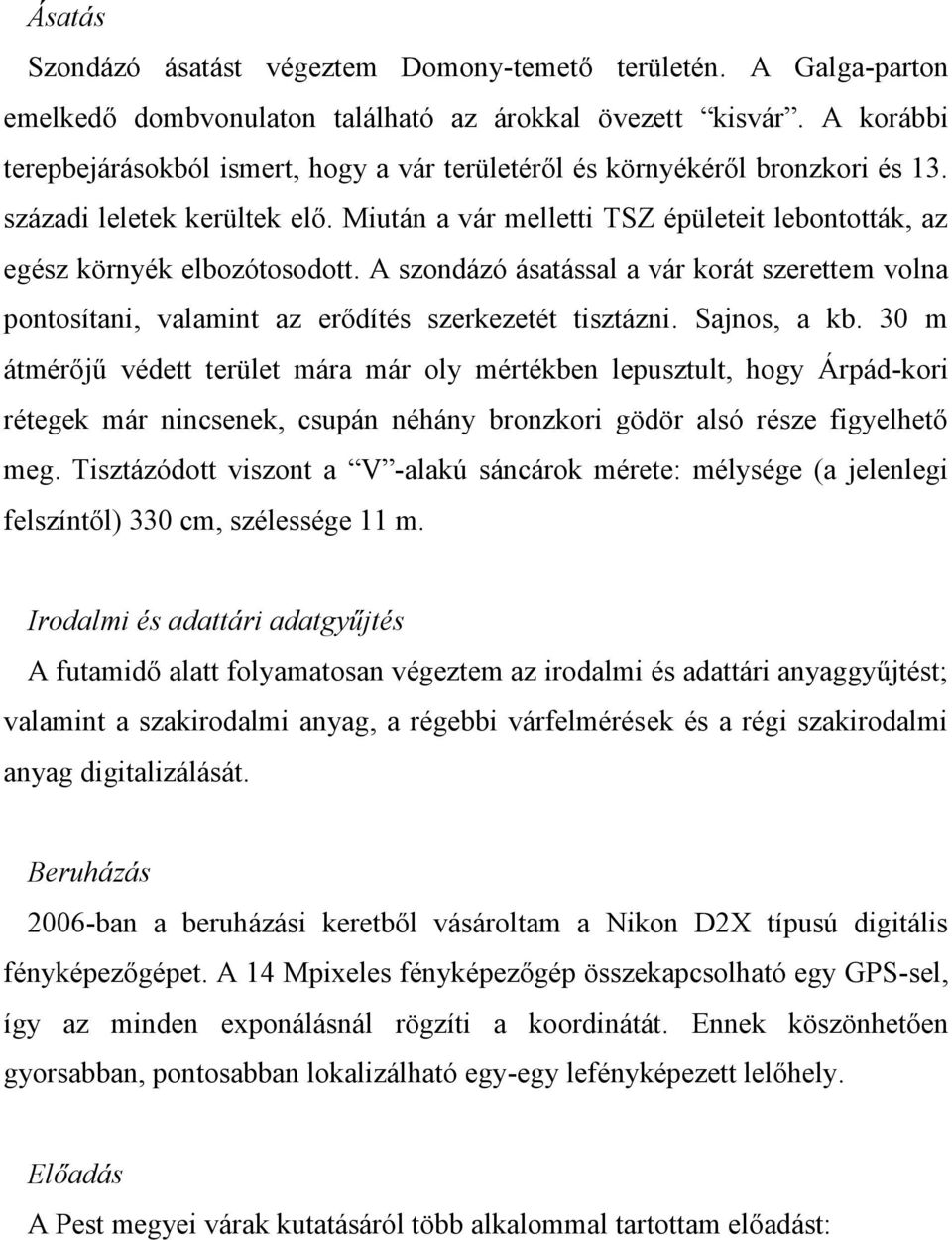 Miután a vár melletti TSZ épületeit lebontották, az egész környék elbozótosodott. A szondázó ásatással a vár korát szerettem volna pontosítani, valamint az erődítés szerkezetét tisztázni.