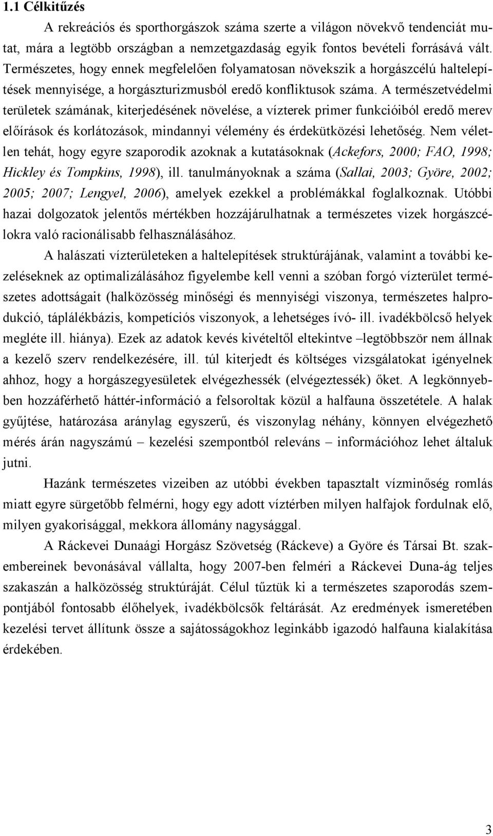 A természetvédelmi területek számának, kiterjedésének növelése, a vízterek primer funkcióiból eredő merev előírások és korlátozások, mindannyi vélemény és érdekütközési lehetőség.