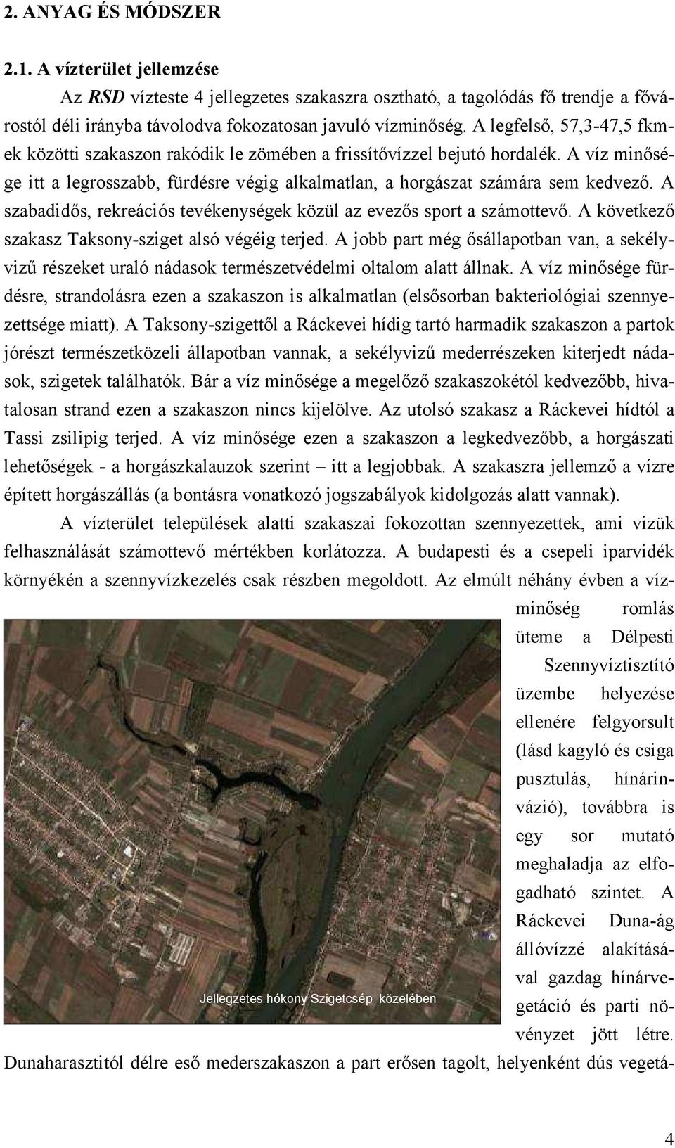 A legfelső, 57,3-47,5 fkmek közötti szakaszon rakódik le zömében a frissítővízzel bejutó hordalék. A víz minősége itt a legrosszabb, fürdésre végig alkalmatlan, a horgászat számára sem kedvező.