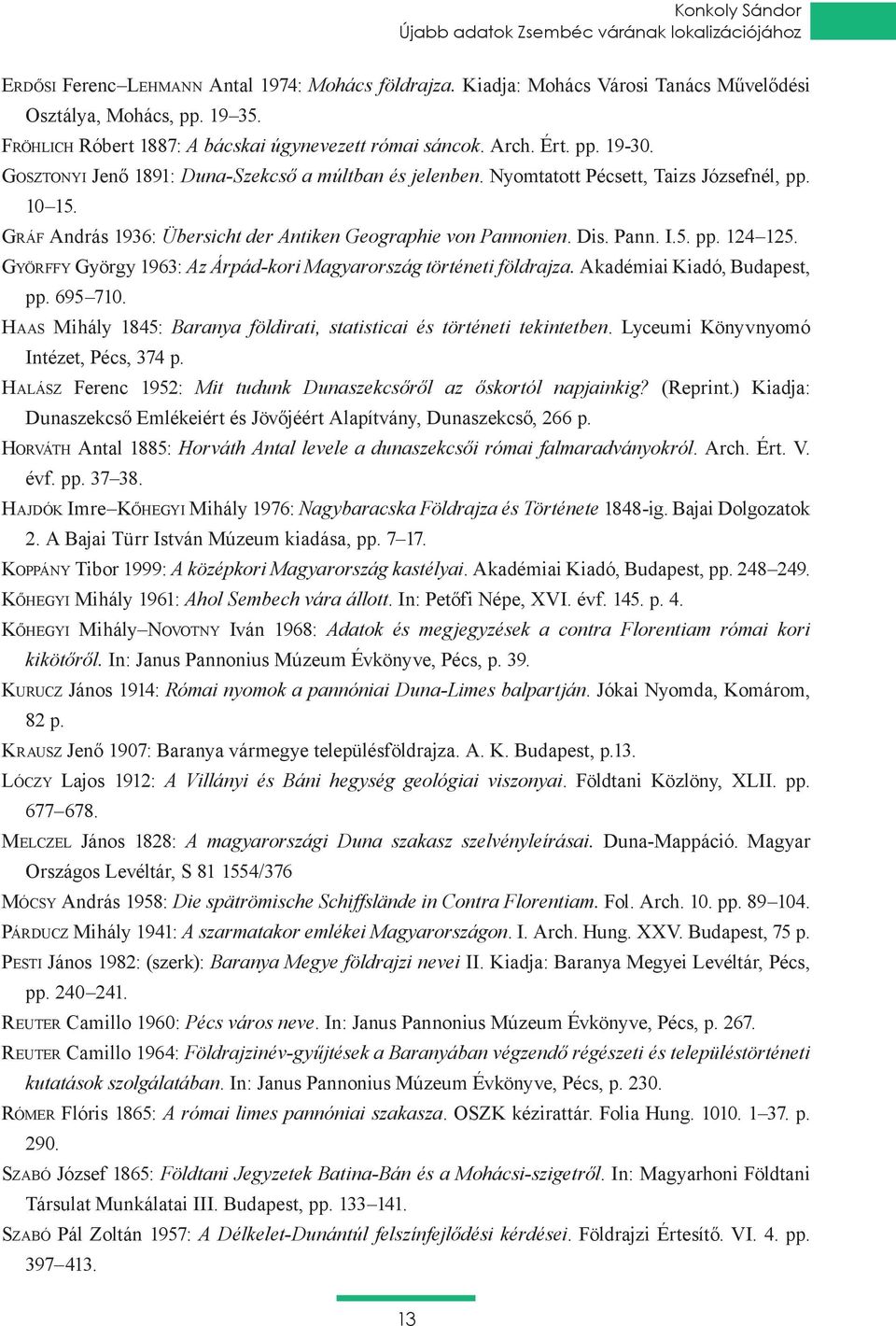 5. pp. 124 125. Györffy György 1963: Az Árpád-kori Magyarország történeti földrajza. Akadémiai Kiadó, Budapest, pp. 695 710. Haas Mihály 1845: Baranya földirati, statisticai és történeti tekintetben.