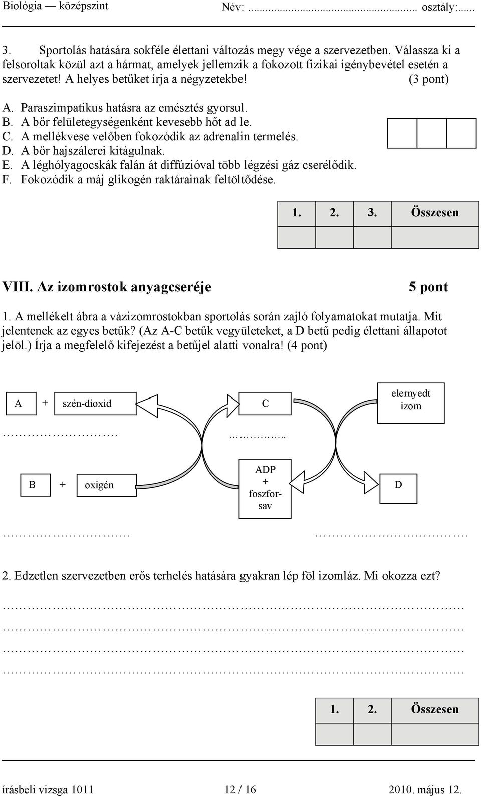 D. A bőr hajszálerei kitágulnak. E. A léghólyagocskák falán át diffúzióval több légzési gáz cserélődik. F. Fokozódik a máj glikogén raktárainak feltöltődése. 1. 2. 3. Összesen VIII.