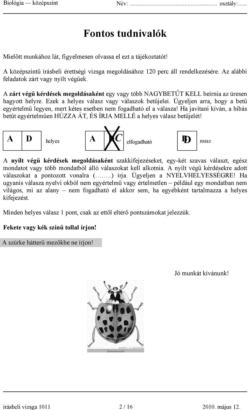 Ügyeljen arra, hogy a betű egyértelmű legyen, mert kétes esetben nem fogadható el a válasza! Ha javítani kíván, a hibás betűt egyértelműen HÚZZA ÁT, ÉS ÍRJA MELLÉ a helyes válasz betűjelét!