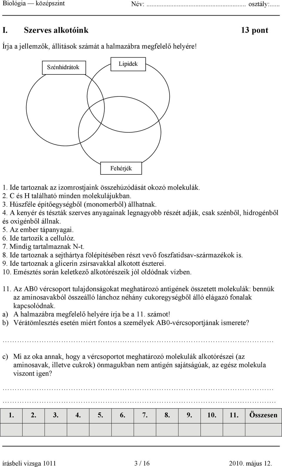 A kenyér és tészták szerves anyagainak legnagyobb részét adják, csak szénből, hidrogénből és oxigénből állnak. 5. Az ember tápanyagai. 6. Ide tartozik a cellulóz. 7. Mindig tartalmaznak N-t. 8.