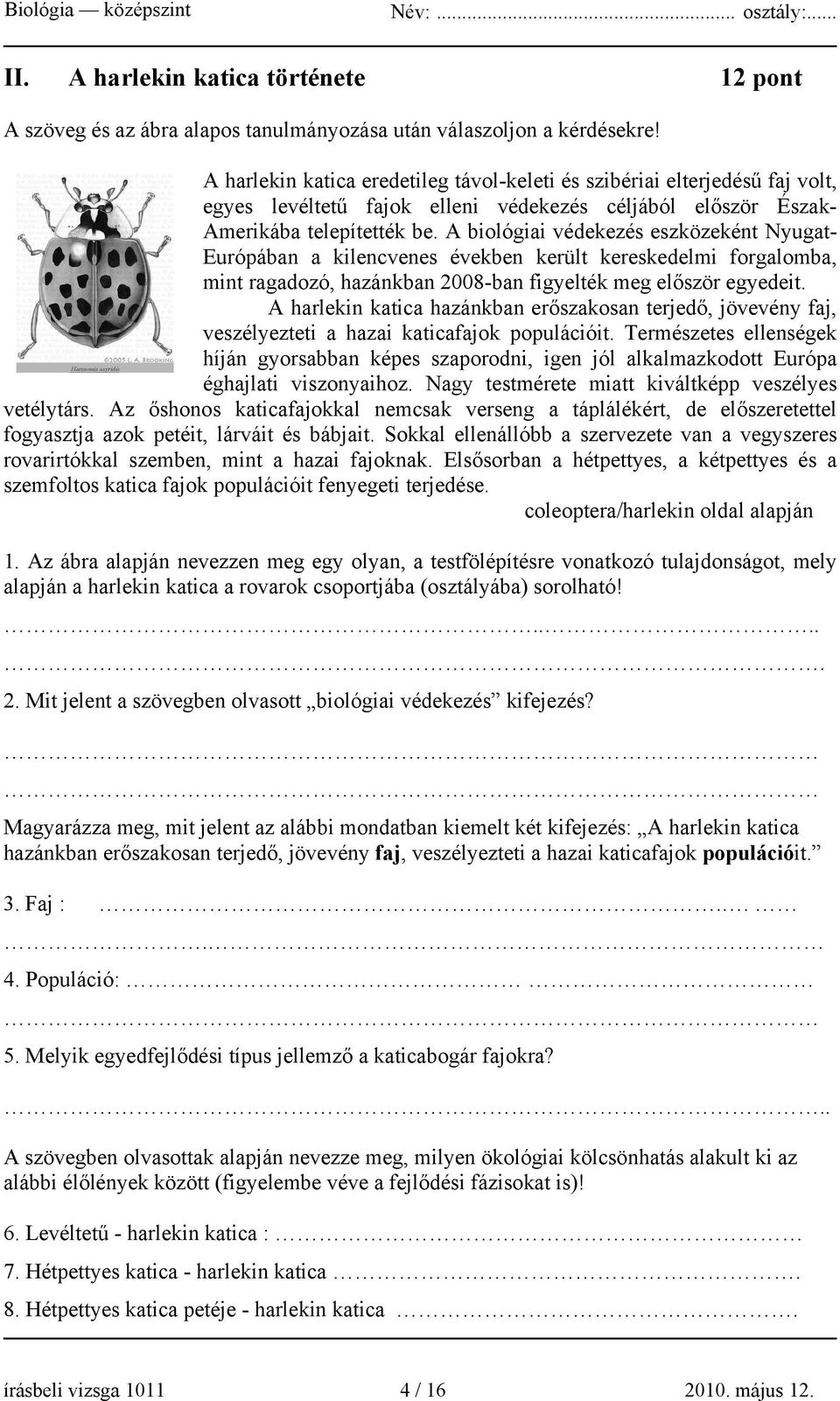 A biológiai védekezés eszközeként Nyugat- Európában a kilencvenes években került kereskedelmi forgalomba, mint ragadozó, hazánkban 2008-ban figyelték meg először egyedeit.