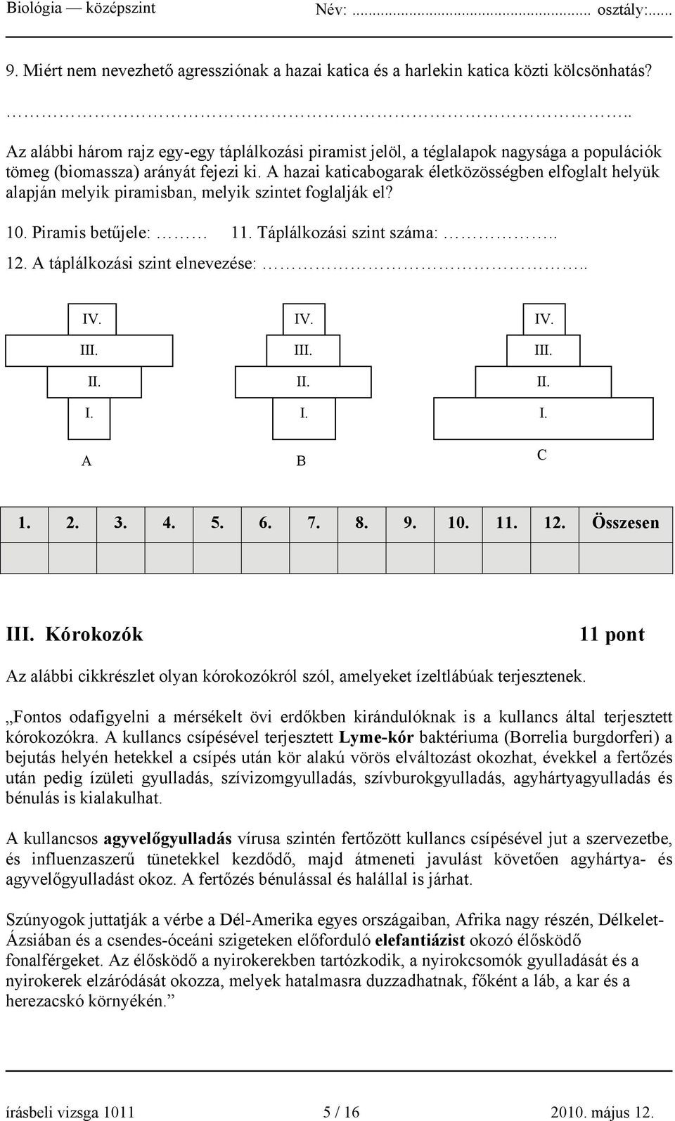 A hazai katicabogarak életközösségben elfoglalt helyük alapján melyik piramisban, melyik szintet foglalják el? 10. Piramis betűjele: 11. Táplálkozási szint száma:.. 12.