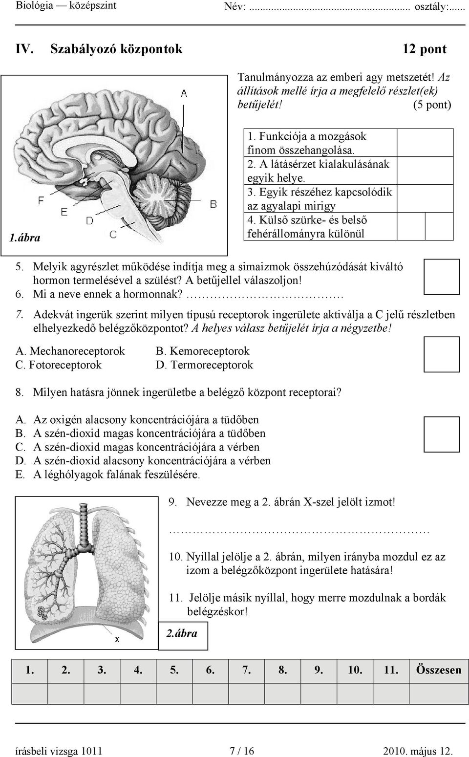 Melyik agyrészlet működése indítja meg a simaizmok összehúzódását kiváltó hormon termelésével a szülést? A betűjellel válaszoljon! 6. Mi a neve ennek a hormonnak?. 7.