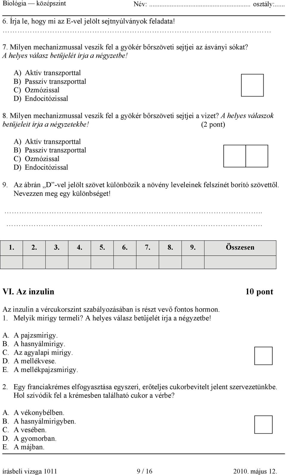 A helyes válaszok betűjeleit írja a négyzetekbe! (2 pont) A) Aktív transzporttal B) Passzív transzporttal C) Ozmózissal D) Endocitózissal 9.