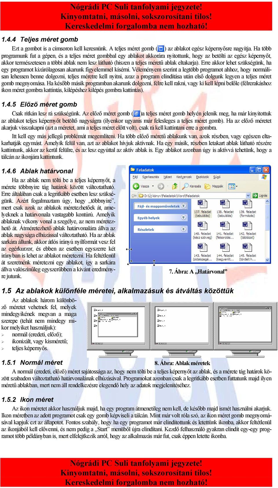 méretű ablak eltakarja). Erre akkor lehet szükségünk, ha egy programot kizárólagosan akarunk figyelemmel kísérni.