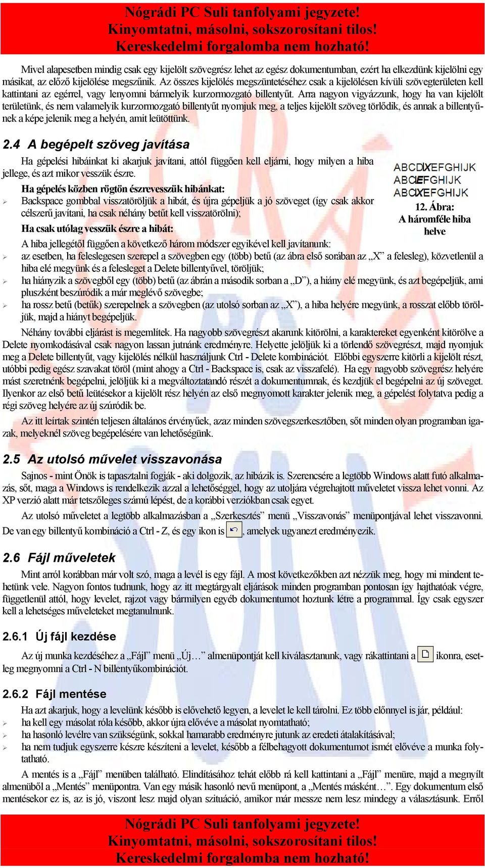 Arra nagyon vigyázzunk, hogy ha van kijelölt területünk, és nem valamelyik kurzormozgató billentyűt nyomjuk meg, a teljes kijelölt szöveg törlődik, és annak a billentyűnek a képe jelenik meg a