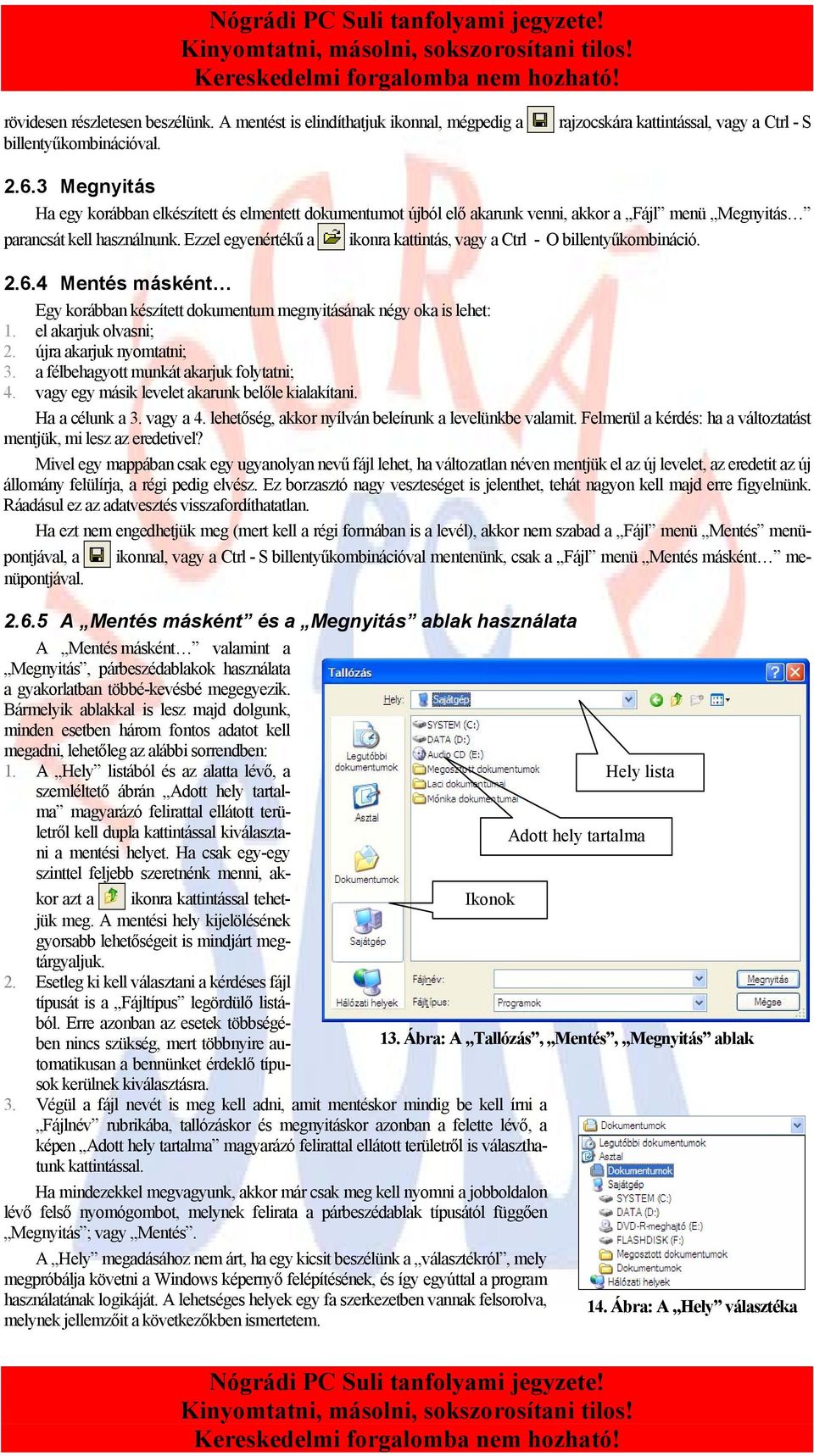 Ezzel egyenértékű a ikonra kattintás, vagy a Ctrl - O billentyűkombináció. 2.6.4 Mentés másként Egy korábban készített dokumentum megnyitásának négy oka is lehet: 1. el akarjuk olvasni; 2.