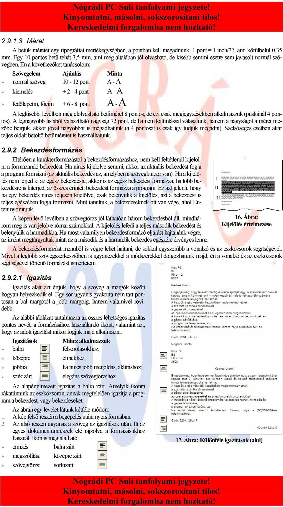 Én a következőket tanácsolom: Szövegelem Ajánlás Minta normál szöveg 10-12 pont A - A kiemelés + 2-4 pont A - A fedőlapcím, főcím + 6-8 pont A - A A legkisebb, levélben még elolvasható betűméret 8
