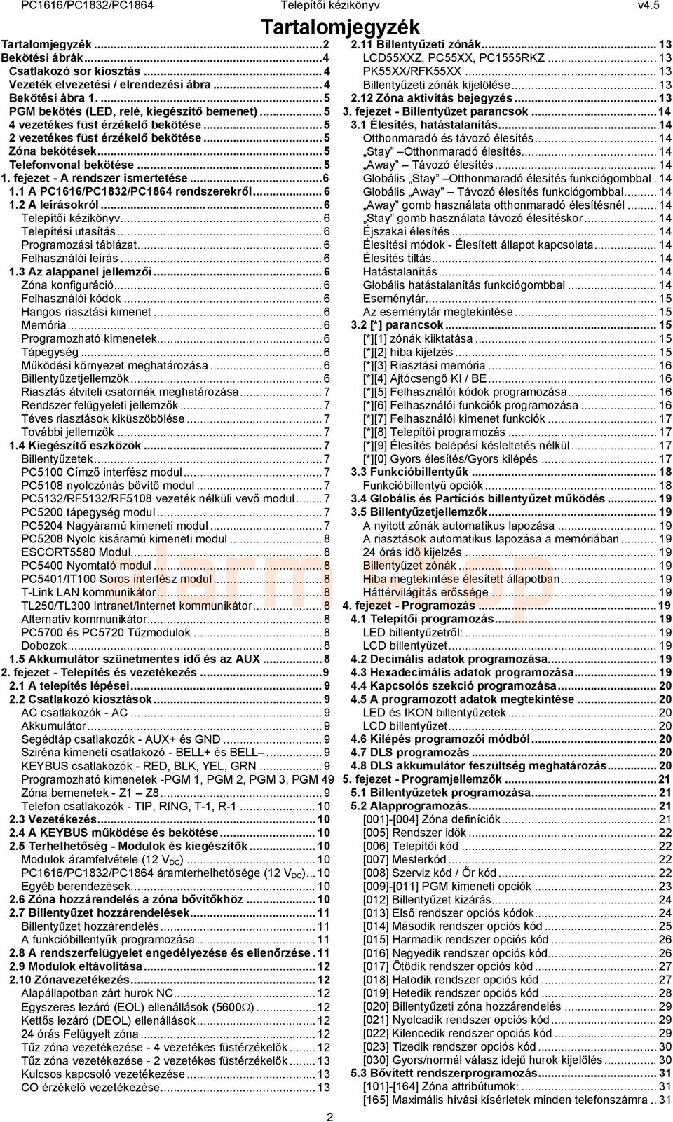 1 A PC1616/PC1832/PC1864 rendszerekről... 6 1.2 A leírásokról...6 Telepítői kézikönyv... 6 Telepítési utasítás... 6 Programozási táblázat... 6 Felhasználói leírás... 6 1.3 Az alappanel jellemzői.