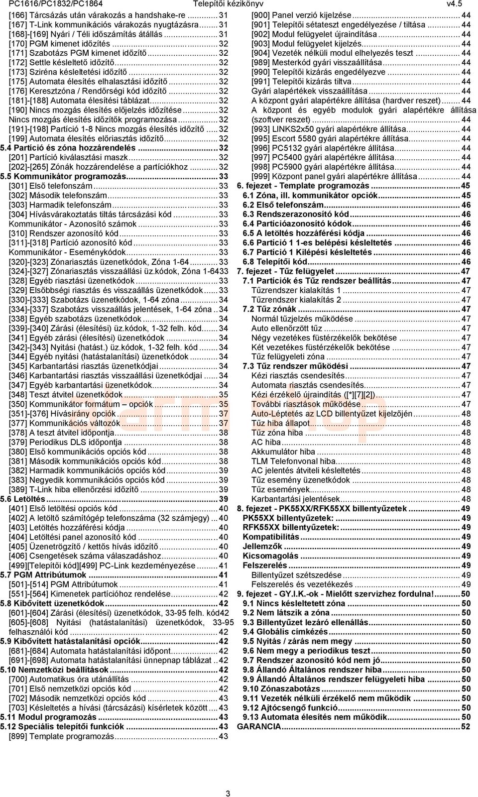 .. 32 [176] Keresztzóna / Rendőrségi kód időzítő... 32 [181]-[188] Automata élesítési táblázat... 32 [190] Nincs mozgás élesítés előjelzés időzítése... 32 Nincs mozgás élesítés időzítők programozása.