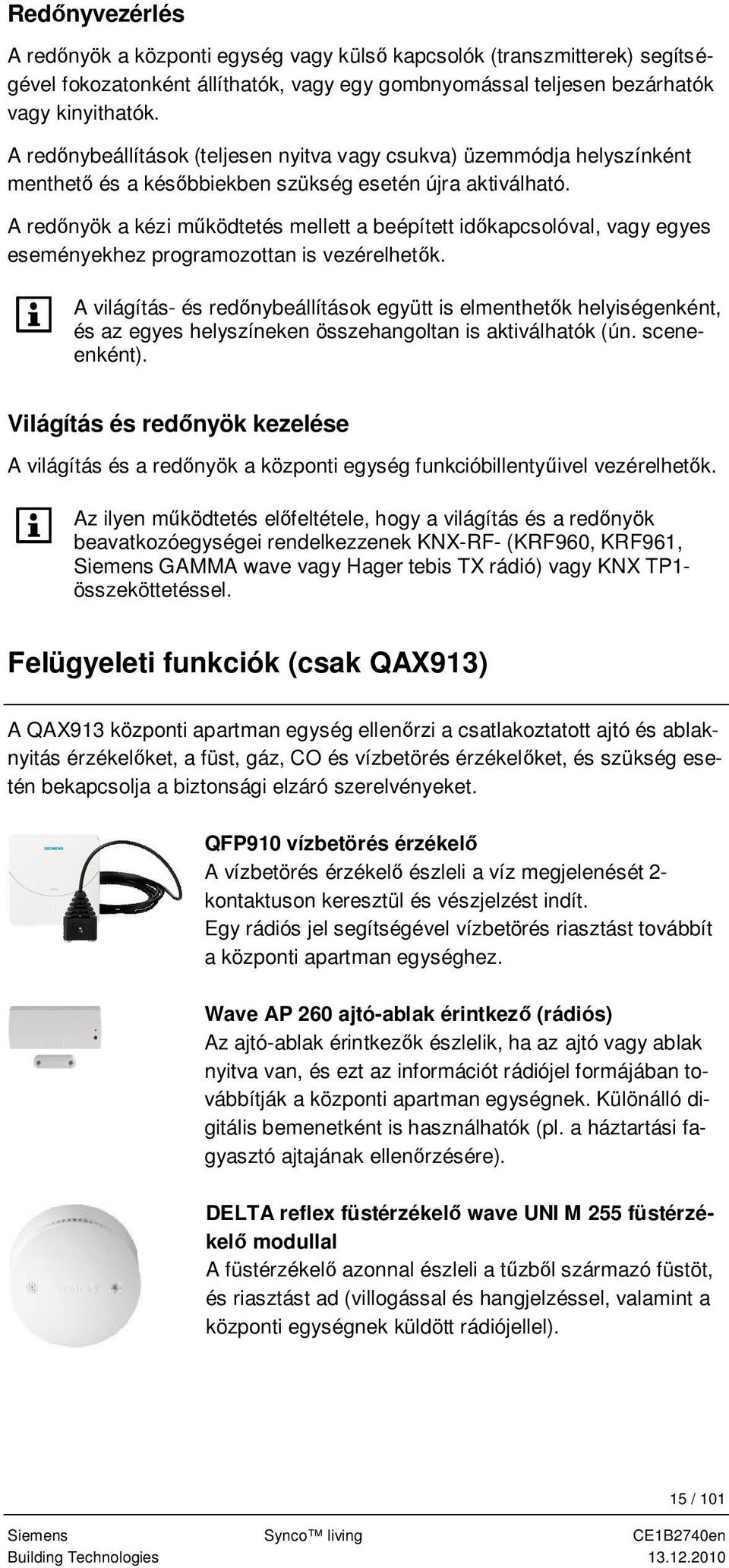 A red nyök a kézi m ködtetés mellett a beépített id kapcsolóval, vagy egyes eseményekhez programozottan is vezérelhet k.