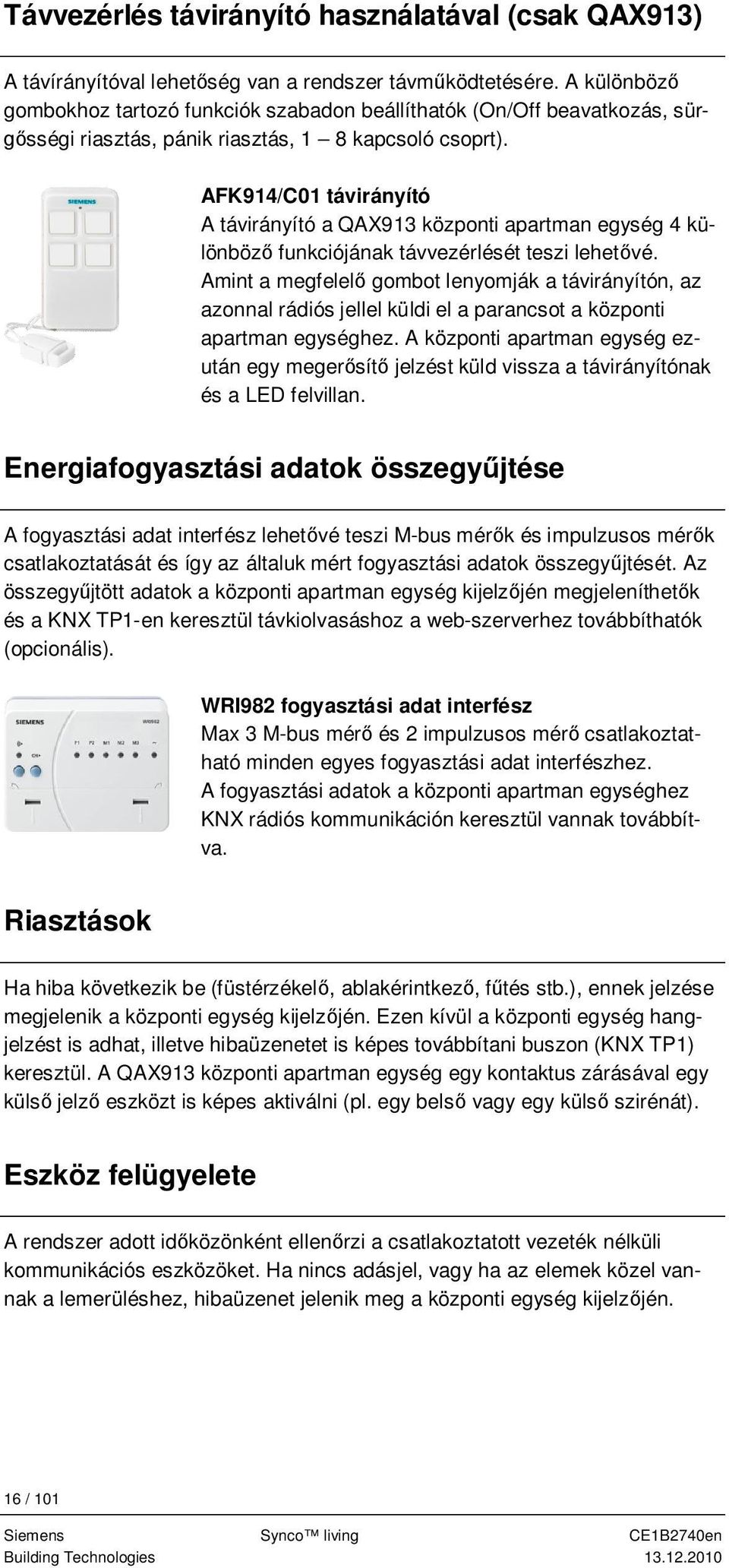 AFK914/C01 távirányító A távirányító a QAX913 központi apartman egység 4 különböz funkciójának távvezérlését teszi lehet vé.