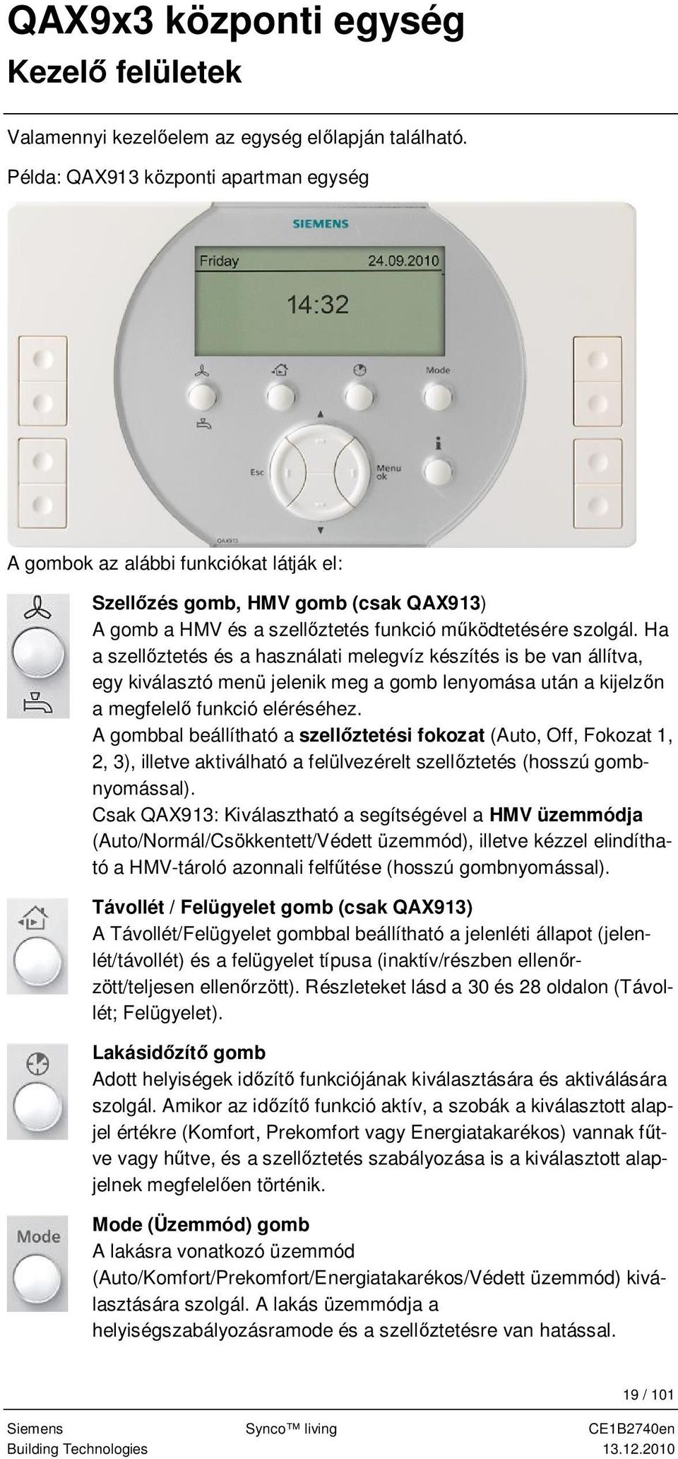 Ha a szell ztetés és a használati melegvíz készítés is be van állítva, egy kiválasztó menü jelenik meg a gomb lenyomása után a kijelz n a megfelel funkció eléréséhez.