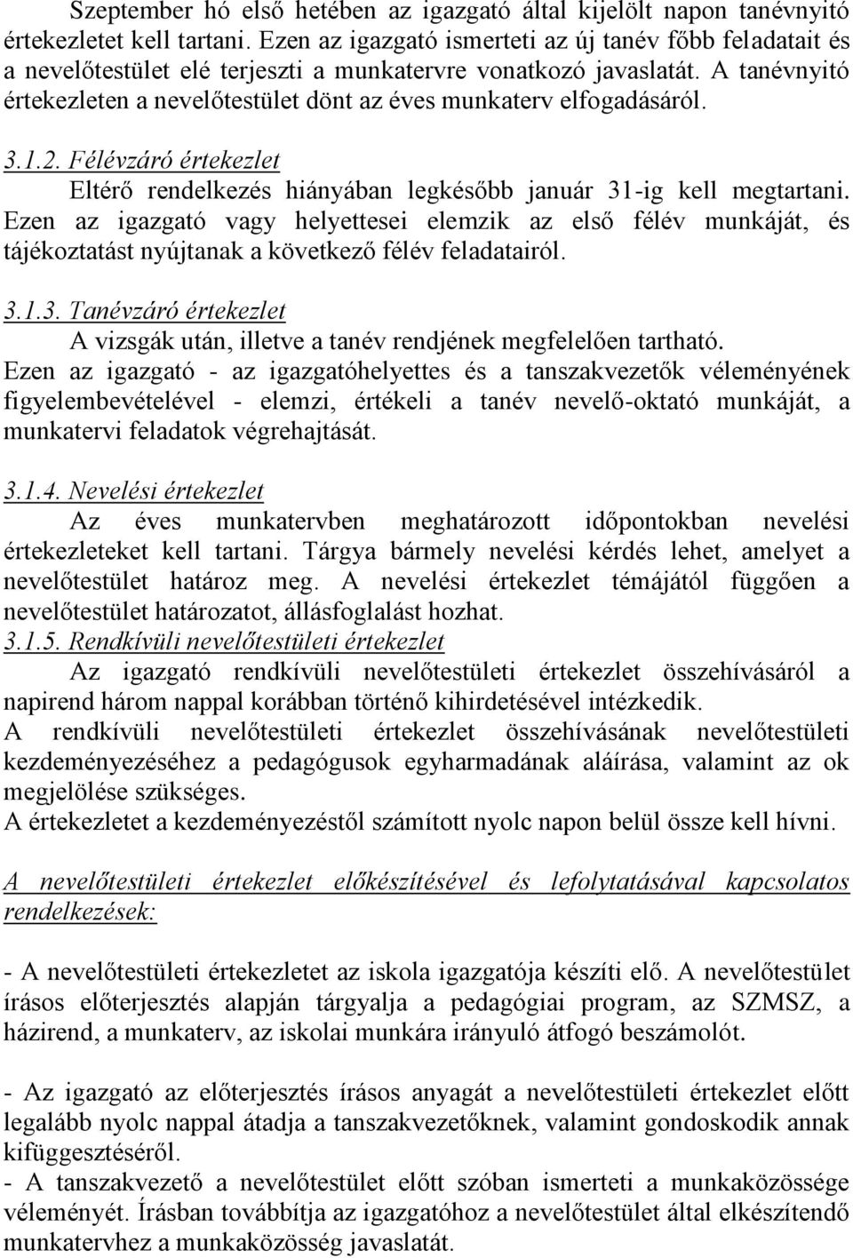 A tanévnyitó értekezleten a nevelőtestület dönt az éves munkaterv elfogadásáról. 3.1.2. Félévzáró értekezlet Eltérő rendelkezés hiányában legkésőbb január 31-ig kell megtartani.