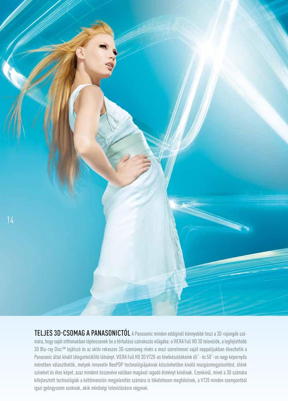 VIERA Full HD 3D VT20-as tévékészülékeink 65 - és 50 -os nagy képernyős méretben választhatók, melyek innovatív NeoPDP technológiájuknak köszönhetően kiváló mozgásmegjelenítést, élénk színeket és