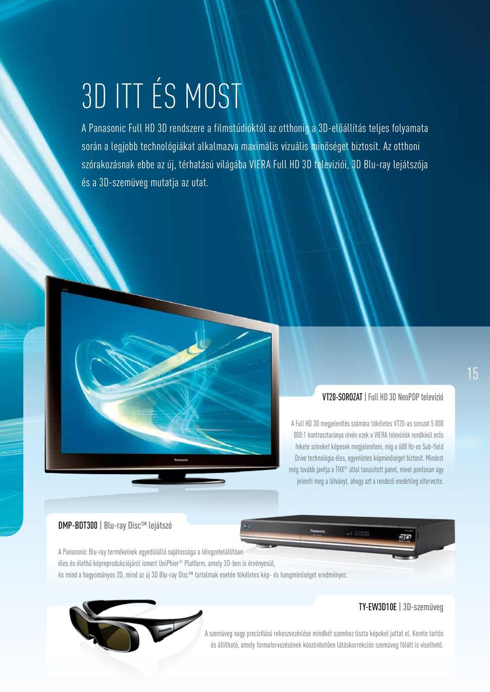15 VT20-SOROZAT Full HD 3D NeoPDP televízió A Full HD 3D megjelenítés számára tökéletes VT20-as sorozat 5 000 000:1 kontrasztaránya révén ezek a VIERA televíziók rendkívül erős fekete színeket