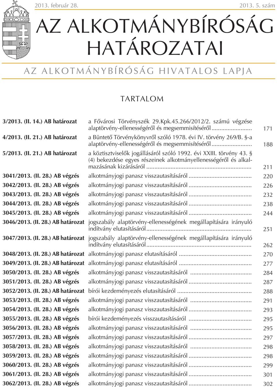 -a alaptörvény-ellenességérõl és megsemmisítésérõl... 188 5/2013. (II. 21.) AB határozat a köztisztviselõk jogállásáról szóló 1992. évi XXIII. törvény 43.