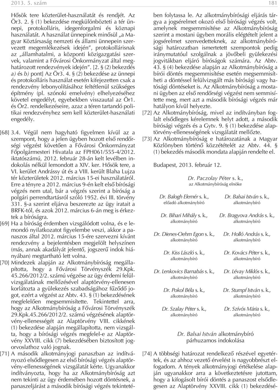 Önkormányzat által meghatározott rendezvények idején. [2. (2) bekezdés a) és b) pont] Az Ör3. 4.