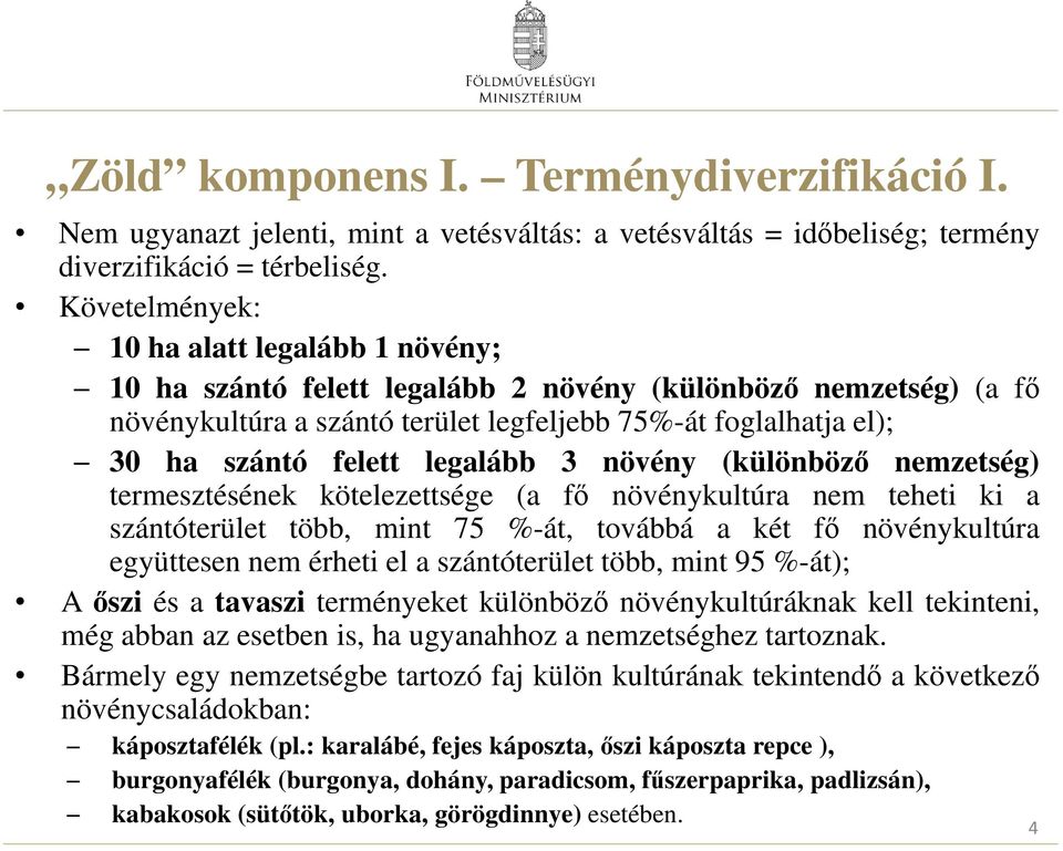 legalább 3 növény (különböző nemzetség) termesztésének kötelezettsége (a fő növénykultúra nem teheti ki a szántóterület több, mint 75 %-át, továbbá a két fő növénykultúra együttesen nem érheti el a