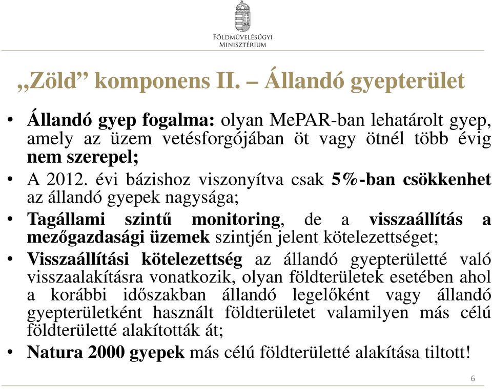 kötelezettséget; Visszaállítási kötelezettség az állandó gyepterületté való visszaalakításra vonatkozik, olyan földterületek esetében ahol a korábbi időszakban állandó