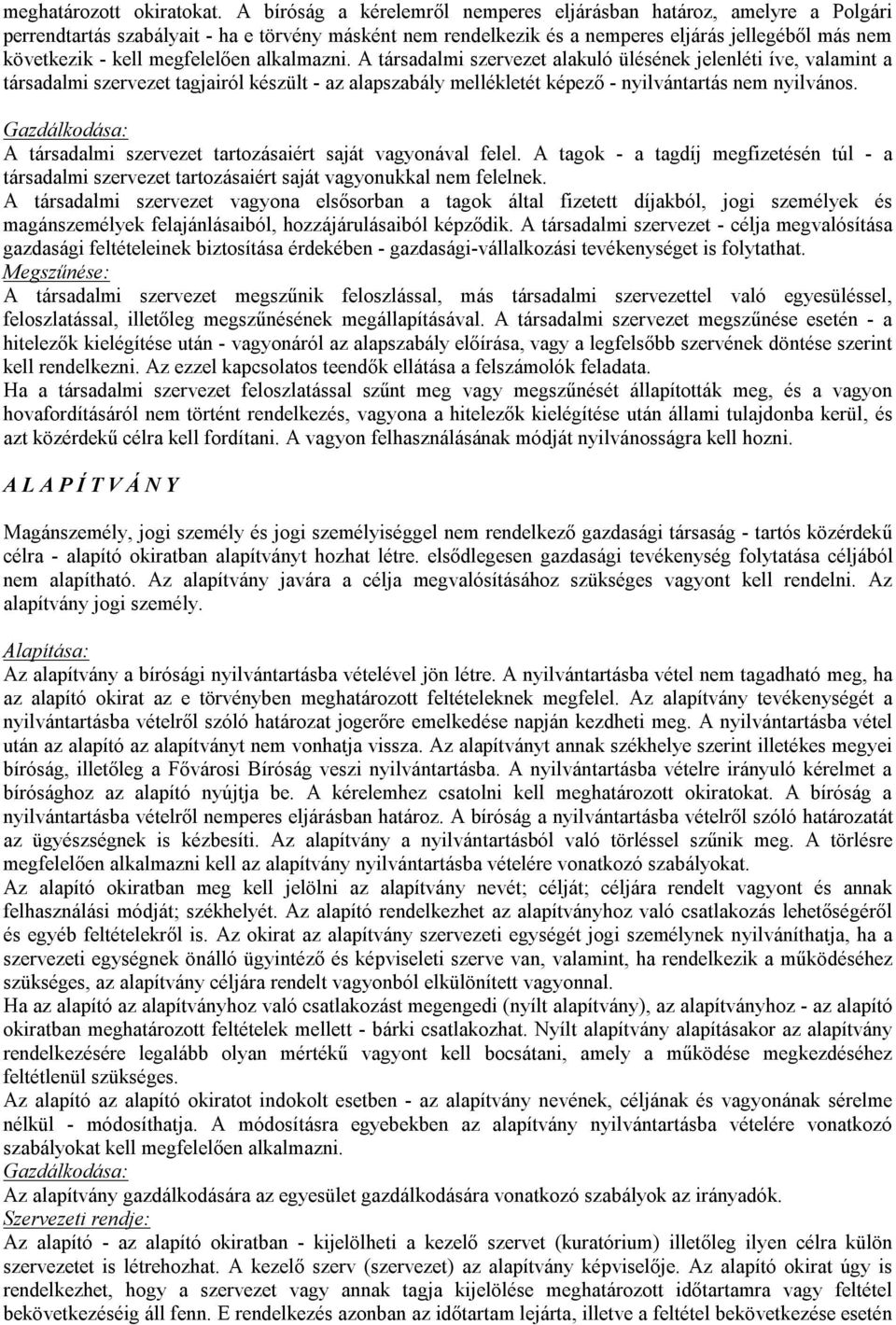 megfelelően alkalmazni. A társadalmi szervezet alakuló ülésének jelenléti íve, valamint a társadalmi szervezet tagjairól készült - az alapszabály mellékletét képező - nyilvántartás nem nyilvános.