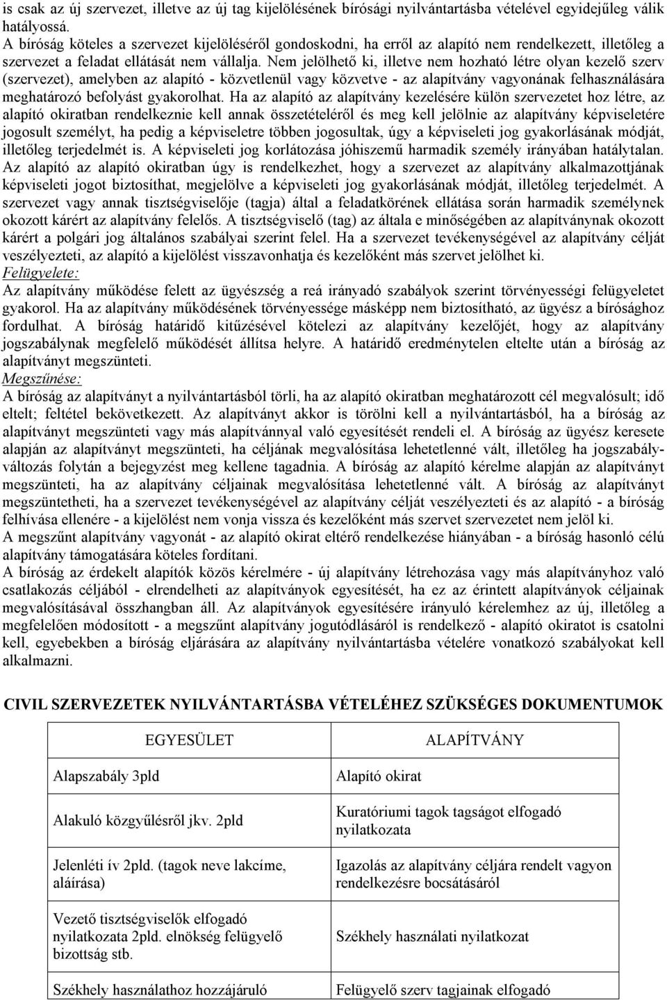 Nem jelölhető ki, illetve nem hozható létre olyan kezelő szerv (szervezet), amelyben az alapító - közvetlenül vagy közvetve - az alapítvány vagyonának felhasználására meghatározó befolyást