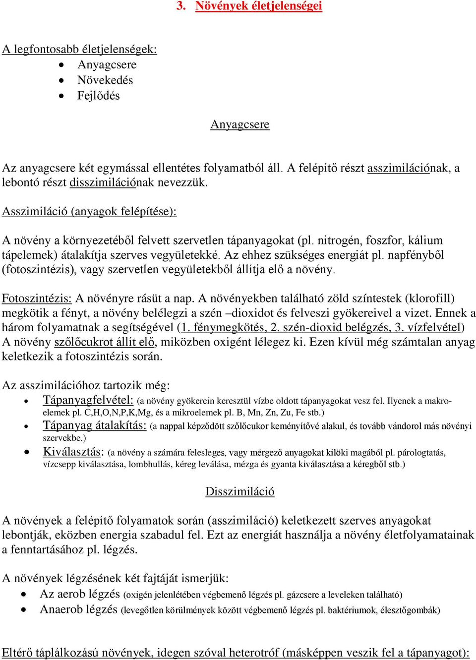 nitrogén, foszfor, kálium tápelemek) átalakítja szerves vegyületekké. Az ehhez szükséges energiát pl. napfényből (fotoszintézis), vagy szervetlen vegyületekből állítja elő a növény.